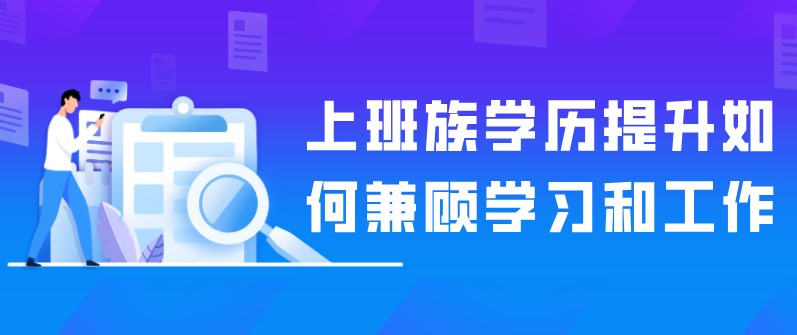 上班族学历提升如何兼顾学习和工作？