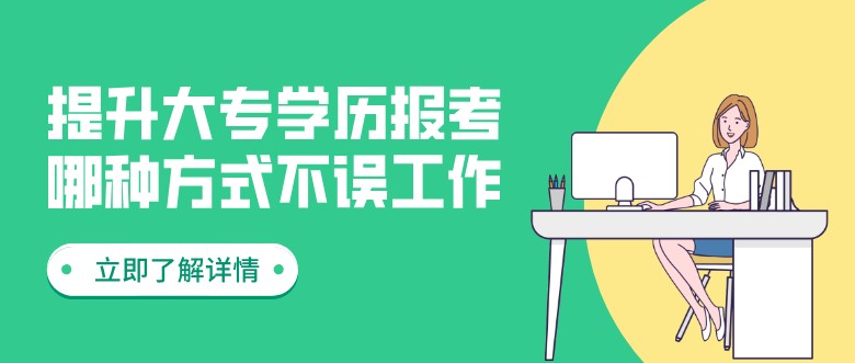 提升大专学历报考哪种方式不误工作？