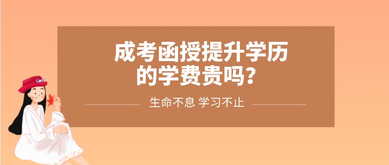 成考函授提升学历的学费贵吗？