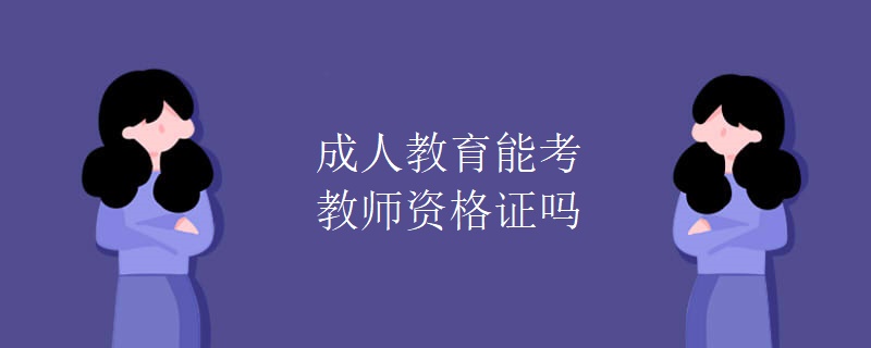 成人教育能考教师资格证吗