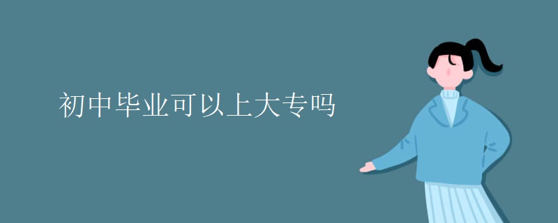 初中毕业可以上大专吗