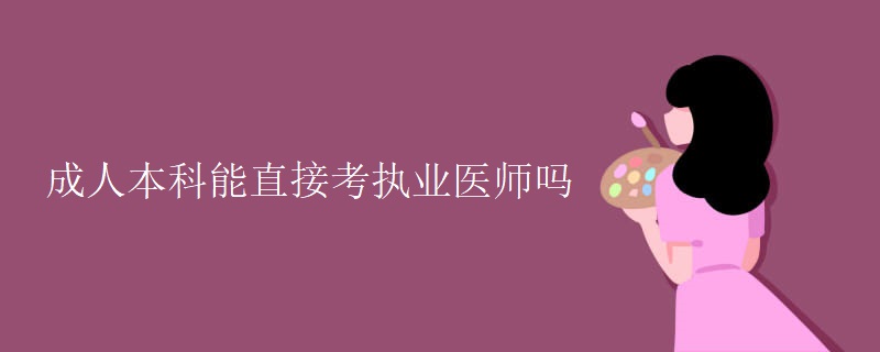 成人本科能直接考执业医师吗