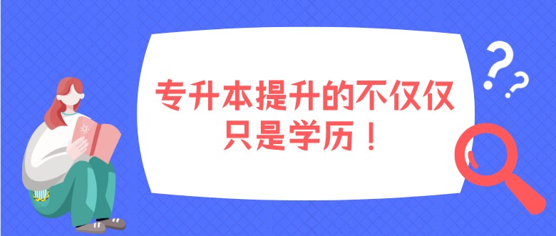 专升本提升的不仅仅只是学历！