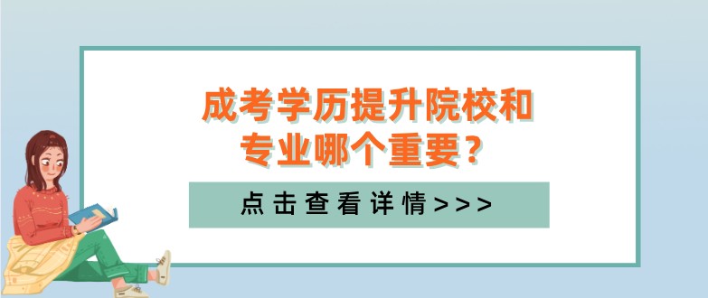 成考学历提升院校和专业哪个重要？