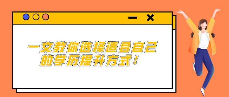 一文教你选择适合自己的学历提升方式！