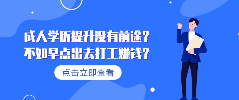 成人学历提升没有前途？不如早点出去打工赚钱？
