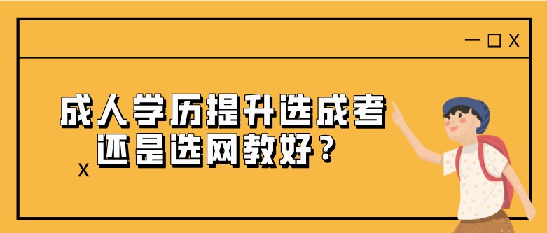 成人学历提升选成考还是选网教好？