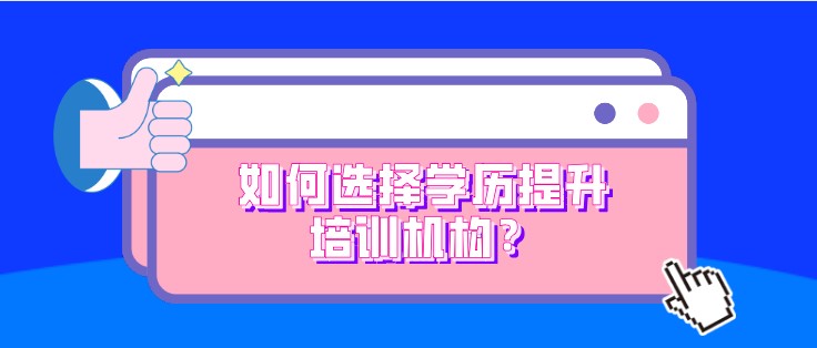 如何选择学历提升培训机构？