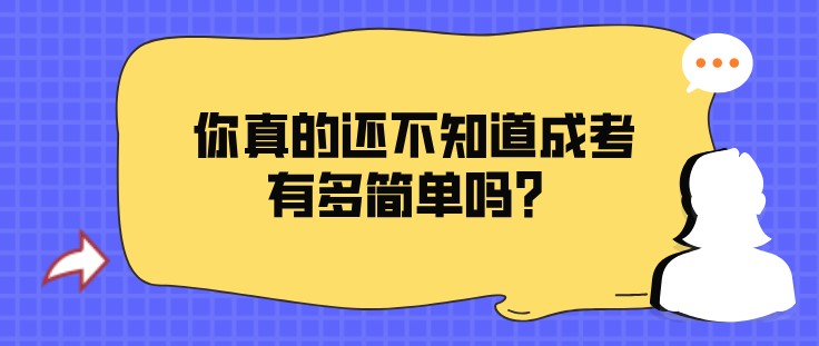 你真的还不知道成考有多简单吗?