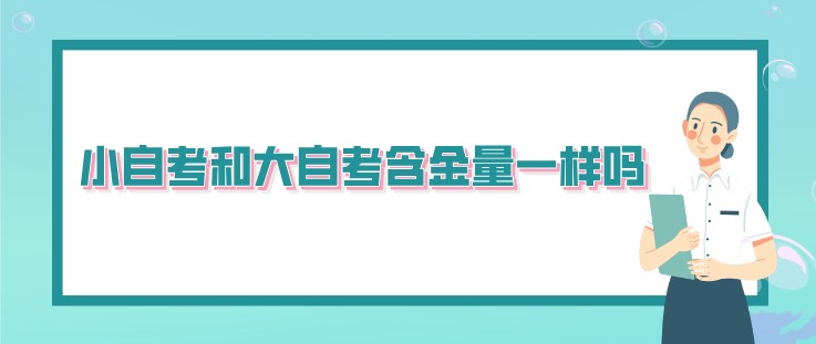 小自考和大自考含金量一样吗？