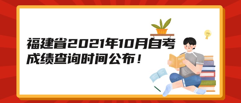 重磅消息！福建省2021年10月自考成绩查询时间公布！