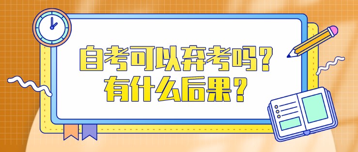 自考可以弃考吗？有什么后果？